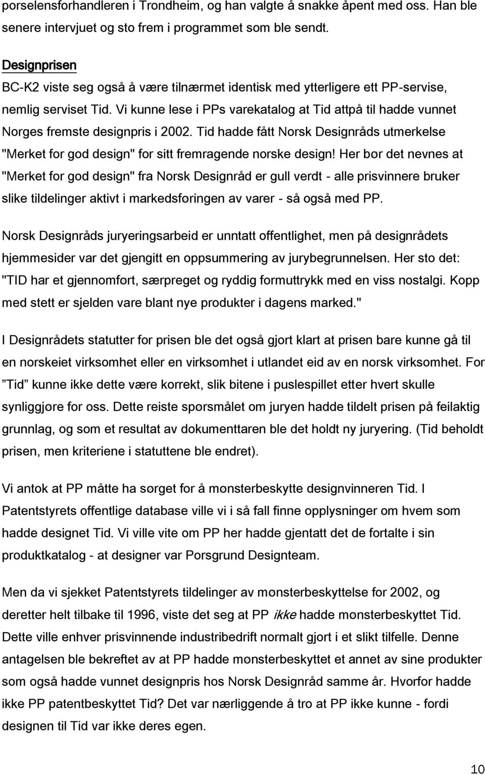 Vi kunne lese i PPs varekatalog at Tid attpå til hadde vunnet Norges fremste designpris i 2002. Tid hadde fått Norsk Designråds utmerkelse "Merket for god design" for sitt fremragende norske design!