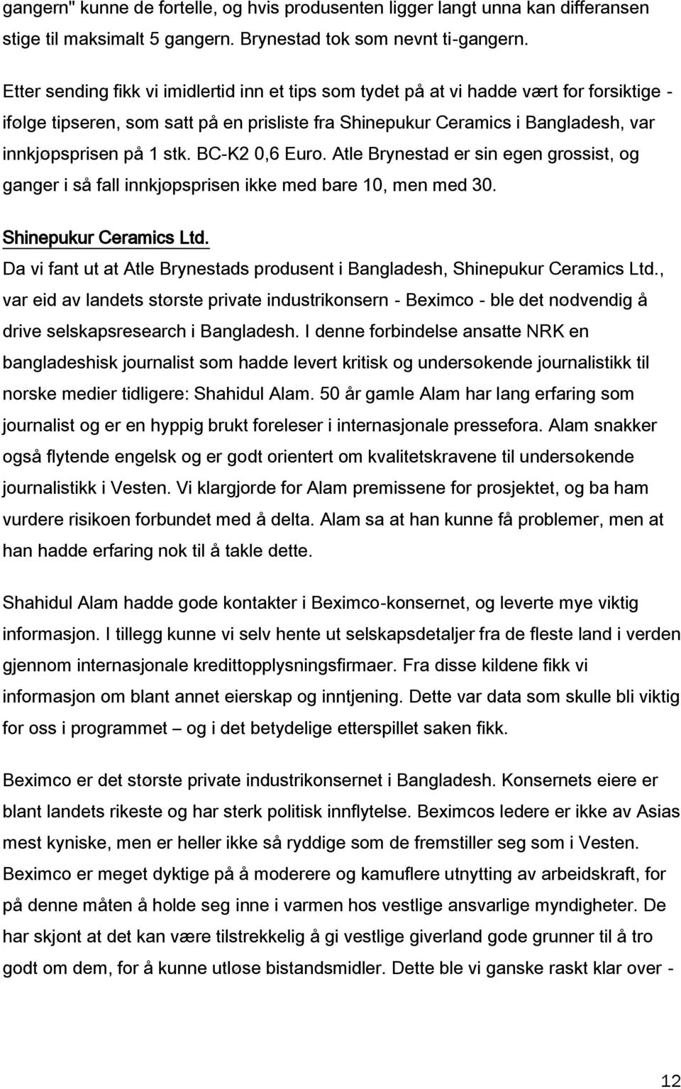 BC-K2 0,6 Euro. Atle Brynestad er sin egen grossist, og ganger i så fall innkjøpsprisen ikke med bare 10, men med 30. Shinepukur Ceramics Ltd.