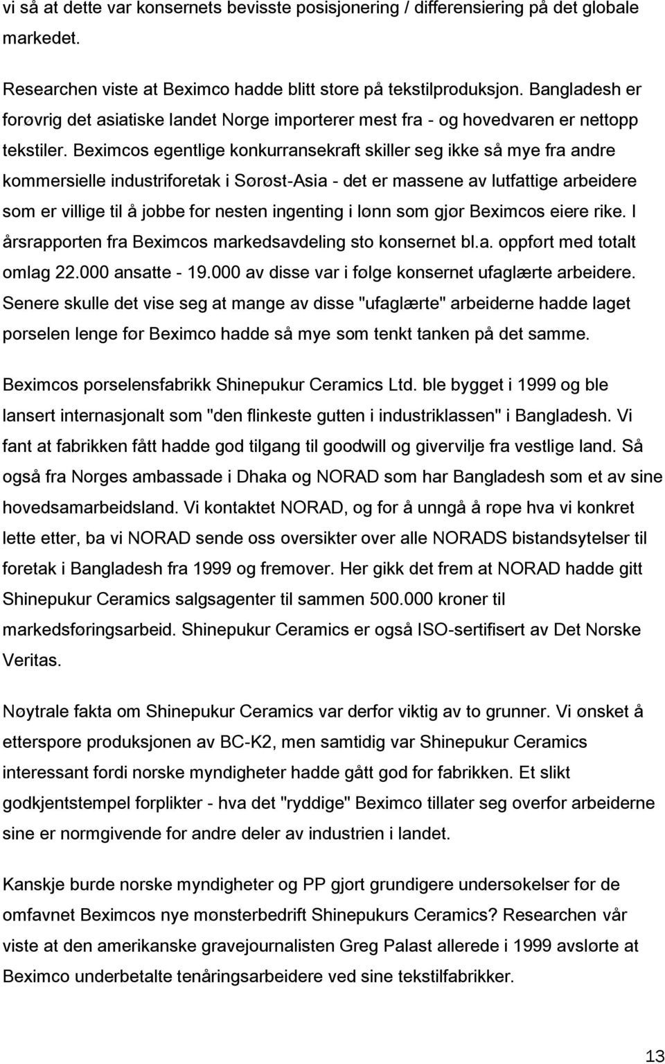 Beximcos egentlige konkurransekraft skiller seg ikke så mye fra andre kommersielle industriforetak i Sørøst-Asia - det er massene av lutfattige arbeidere som er villige til å jobbe for nesten