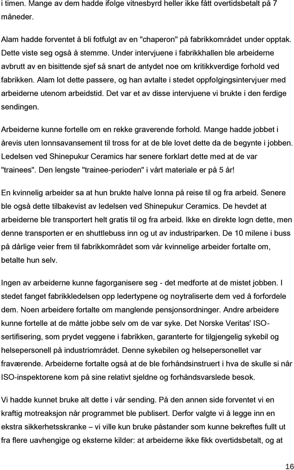 Alam lot dette passere, og han avtalte i stedet oppfølgingsintervjuer med arbeiderne utenom arbeidstid. Det var et av disse intervjuene vi brukte i den ferdige sendingen.