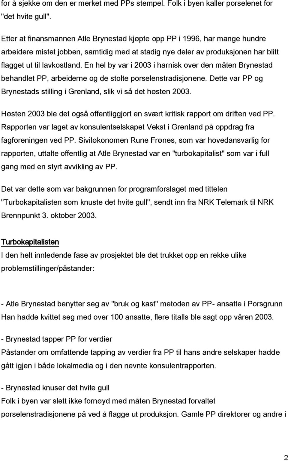 En hel by var i 2003 i harnisk over den måten Brynestad behandlet PP, arbeiderne og de stolte porselenstradisjonene. Dette var PP og Brynestads stilling i Grenland, slik vi så det høsten 2003.
