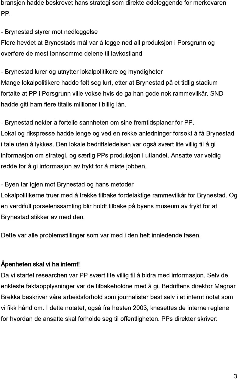 lokalpolitikere og myndigheter Mange lokalpolitikere hadde følt seg lurt, etter at Brynestad på et tidlig stadium fortalte at PP i Porsgrunn ville vokse hvis de ga han gode nok rammevilkår.