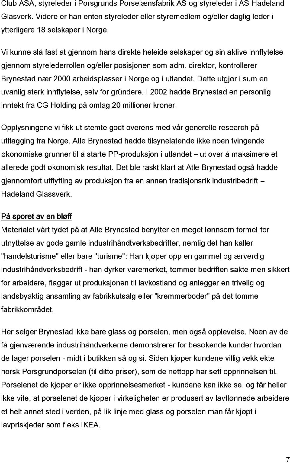 direktør, kontrollerer Brynestad nær 2000 arbeidsplasser i Norge og i utlandet. Dette utgjør i sum en uvanlig sterk innflytelse, selv for gründere.