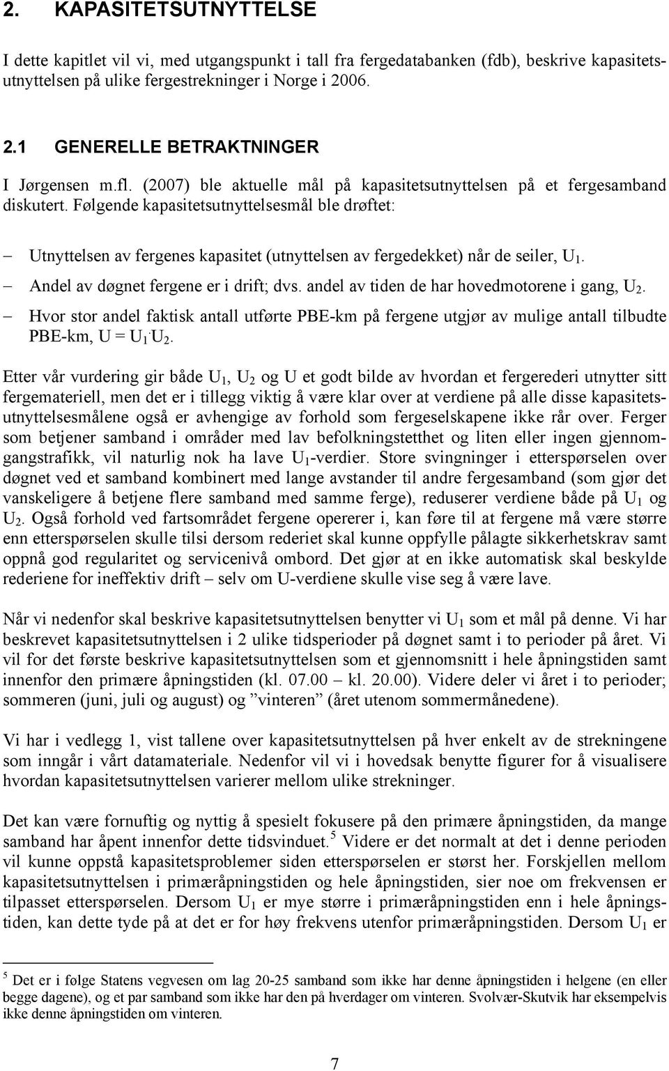 Følgende kapasitetsutnyttelsesmål ble drøftet: Utnyttelsen av fergenes kapasitet (utnyttelsen av fergedekket) når de seiler, U 1. Andel av døgnet fergene er i drift; dvs.