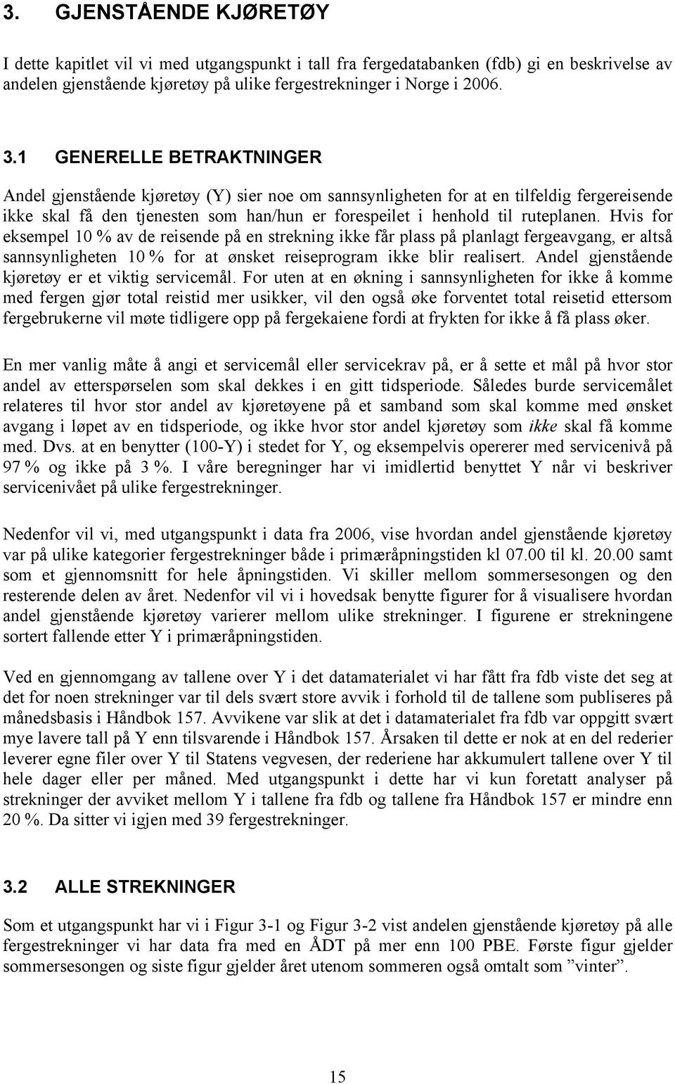 Hvis for eksempel 10 % av de reisende på en strekning ikke får plass på planlagt fergeavgang, er altså sannsynligheten 10 % for at ønsket reiseprogram ikke blir realisert.