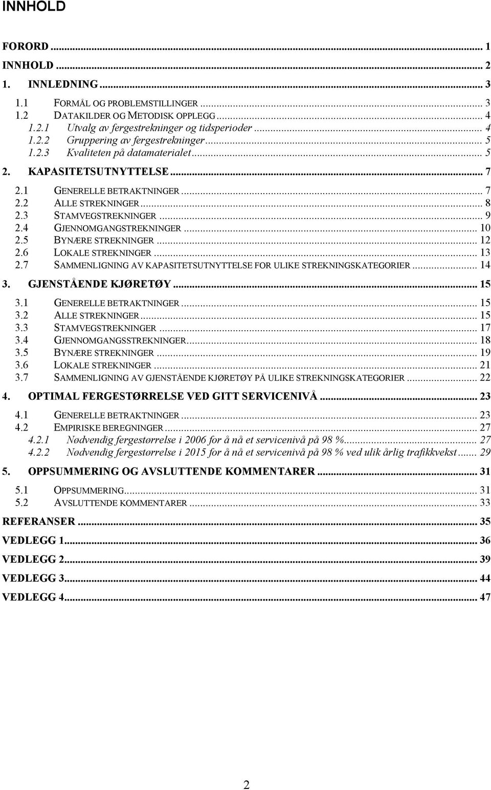 5 BYNÆRE STREKNINGER... 12 2.6 LOKALE STREKNINGER... 13 2.7 SAMMENLIGNING AV KAPASITETSUTNYTTELSE FOR ULIKE STREKNINGSKATEGORIER... 14 3. GJENSTÅENDE KJØRETØY... 15 3.1 GENERELLE BETRAKTNINGER... 15 3.2 ALLE STREKNINGER.