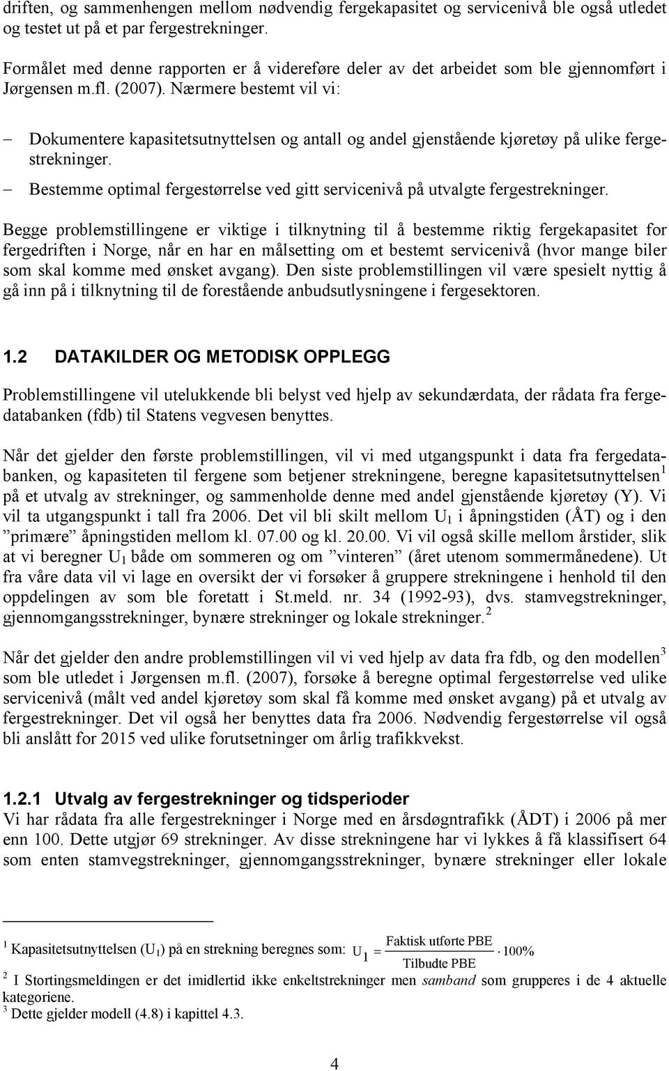 Nærmere bestemt vil vi: Dokumentere kapasitetsutnyttelsen og antall og andel gjenstående kjøretøy på ulike fergestrekninger.