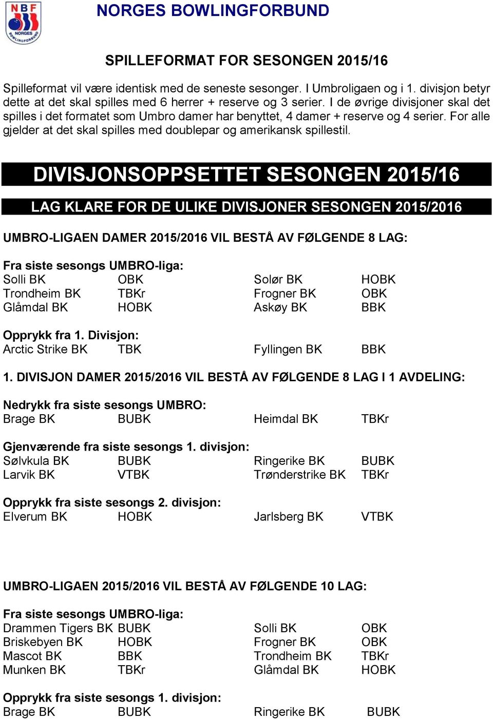 DIVISJONSOPPSETTET SESONGEN 2015/16 LAG KLARE FOR DE ULIKE DIVISJONER SESONGEN 2015/2016 UMBRO-LIGAEN DAMER 2015/2016 VIL BESTÅ AV FØLGENDE 8 LAG: Fra siste sesongs UMBRO-liga: Solli BK OBK Solør BK