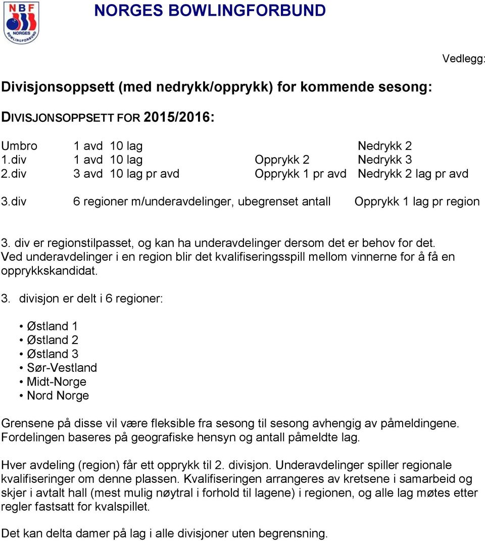 div er regionstilpasset, og kan ha underavdelinger dersom det er behov for det. Ved underavdelinger i en region blir det kvalifiseringsspill mellom vinnerne for å få en opprykkskandidat. 3.