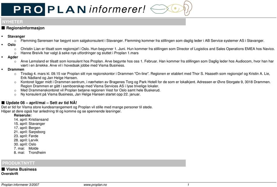 o Hanne Breivik har valgt å søke nye utfordringer og sluttet i Proplan 1.mars Agder o Arve Lømsland er tilsatt som konsulent hos Proplan. Arve begynte hos oss 1. Februar.