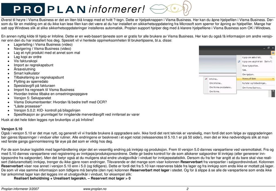 Mange har satt opp Windows slik at slike sikkerhetsoppdateringer installeres automatisk. Proplan support hjelper deg med å klarere hjelpefilene i Visma Business som OK i Windows.