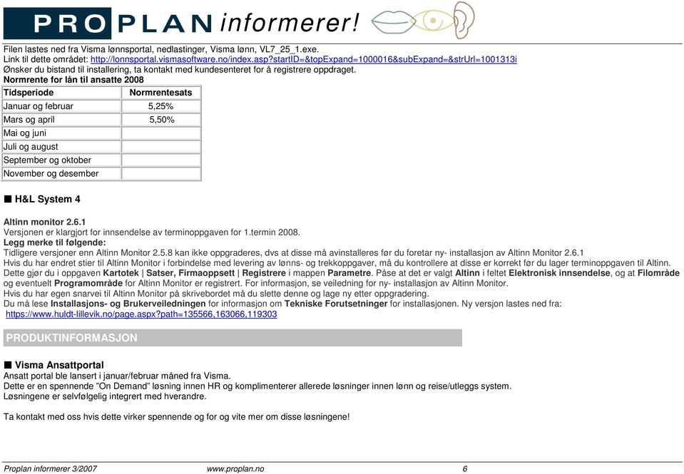 Normrente for lån til ansatte 2008 Tidsperiode Normrentesats Januar og februar 5,25% Mars og april 5,50% Mai og juni Juli og august September og oktober November og desember H&L System 4 Altinn