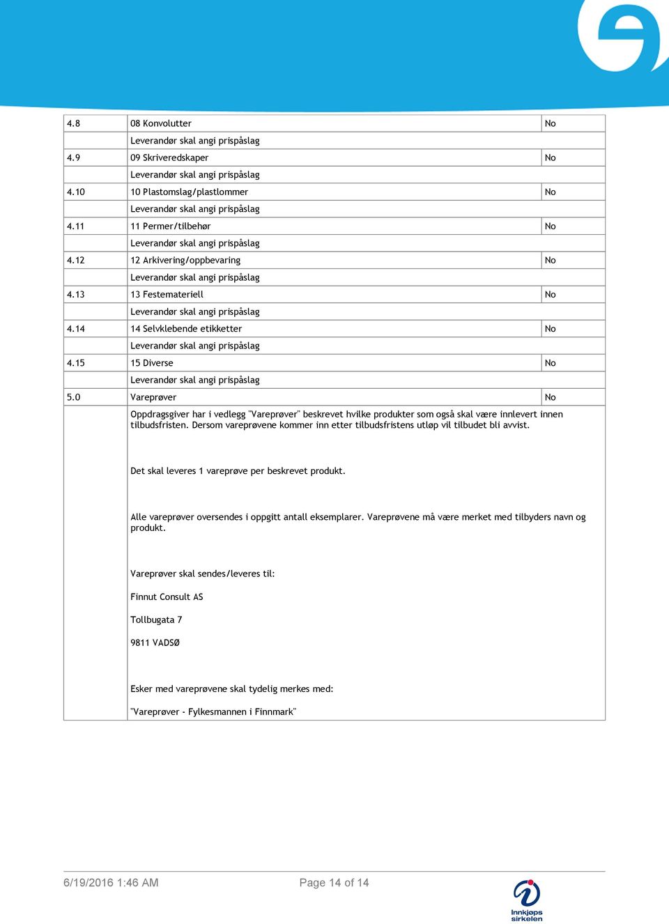 0 Vareprøver No Oppdragsgiver har i vedlegg "Vareprøver" beskrevet hvilke produkter som også skal være innlevert innen tilbudsfristen.