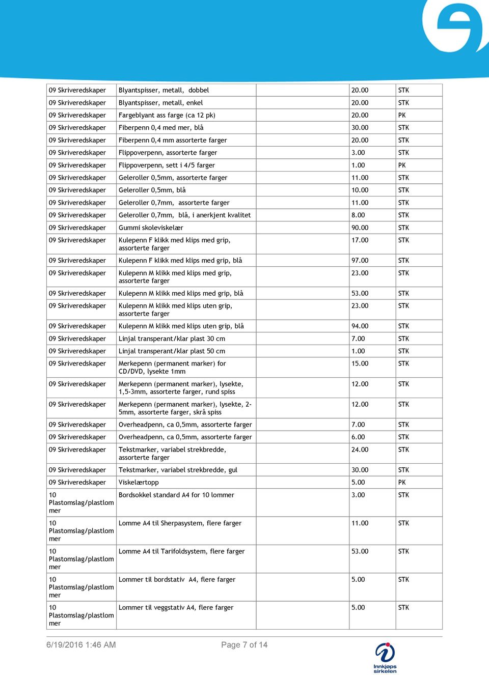 00 STK 09 Skriveredskaper Flippoverpenn, sett i 4/5 farger 1.00 PK 09 Skriveredskaper Geleroller 0,5mm, assorterte farger 11.00 STK 09 Skriveredskaper Geleroller 0,5mm, blå.