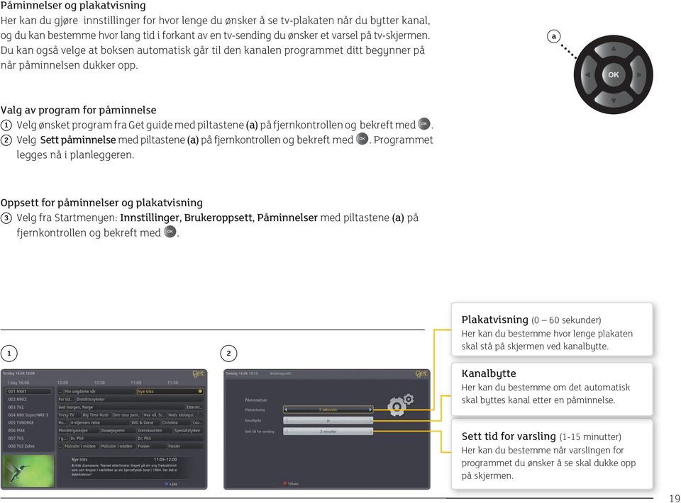 a Valg av program for påminnelse 1 Velg ønsket program fra Get guide med piltastene (a) på fjernkontrollen og bekreft med. 2 Velg Sett påminnelse med piltastene (a) på fjernkontrollen og bekreft med.