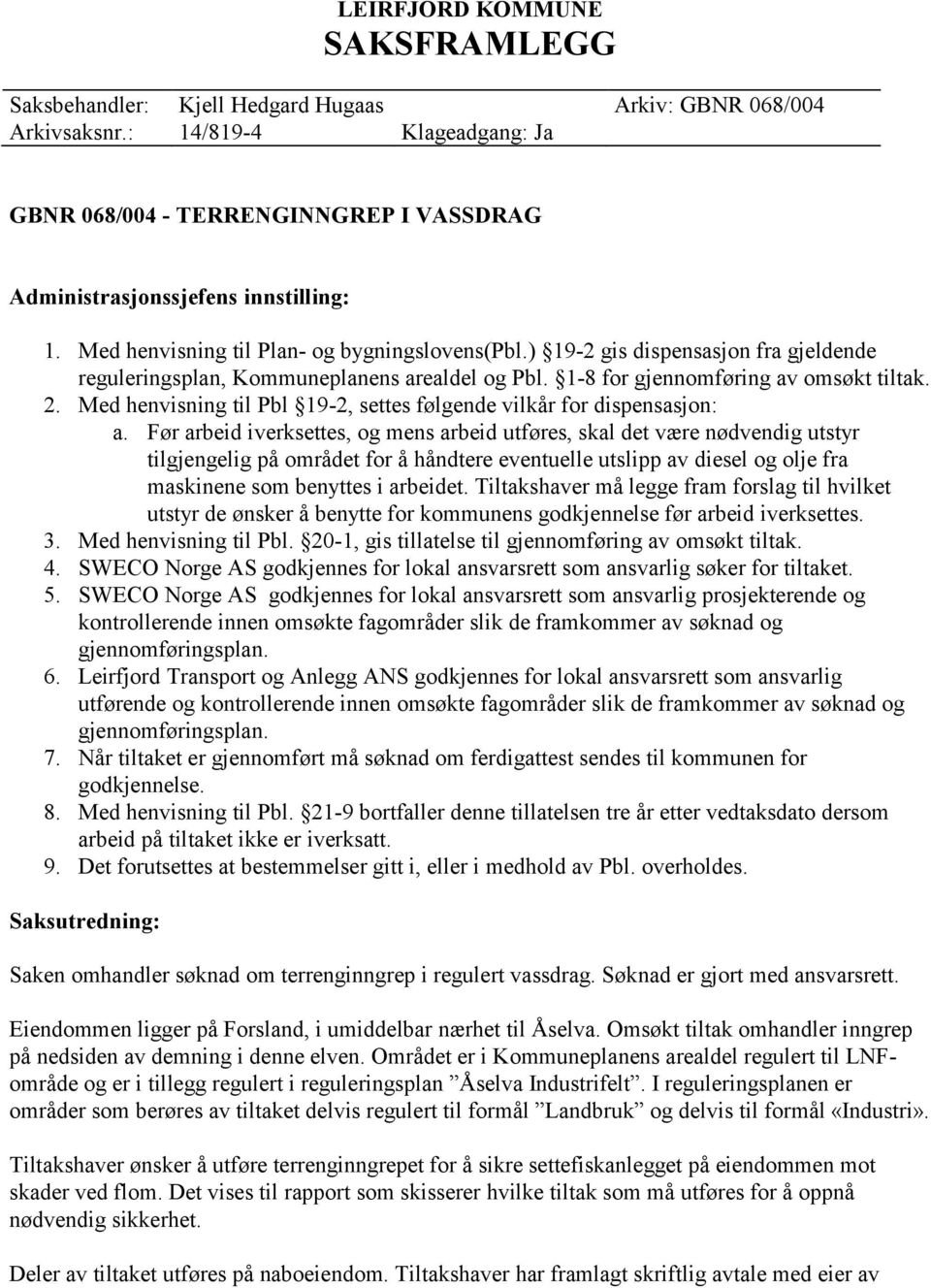 ) 19-2 gis dispensasjon fra gjeldende reguleringsplan, Kommuneplanens arealdel og Pbl. 1-8 for gjennomføring av omsøkt tiltak. 2.