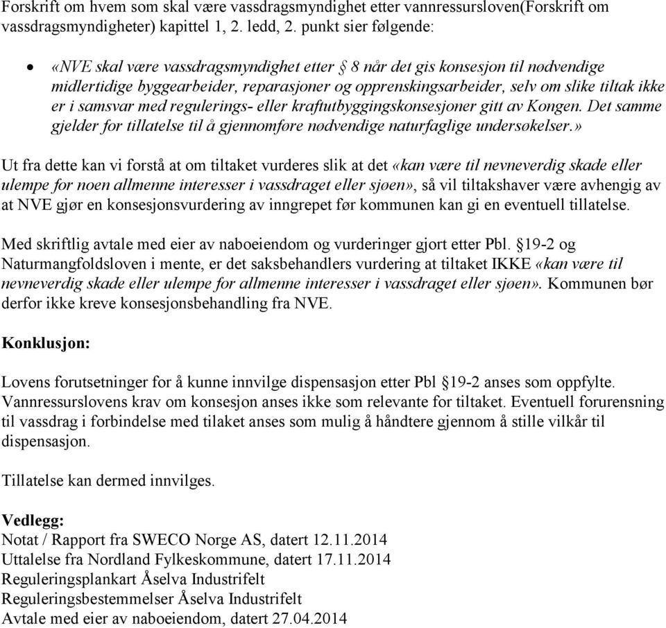 samsvar med regulerings- eller kraftutbyggingskonsesjoner gitt av Kongen. Det samme gjelder for tillatelse til å gjennomføre nødvendige naturfaglige undersøkelser.