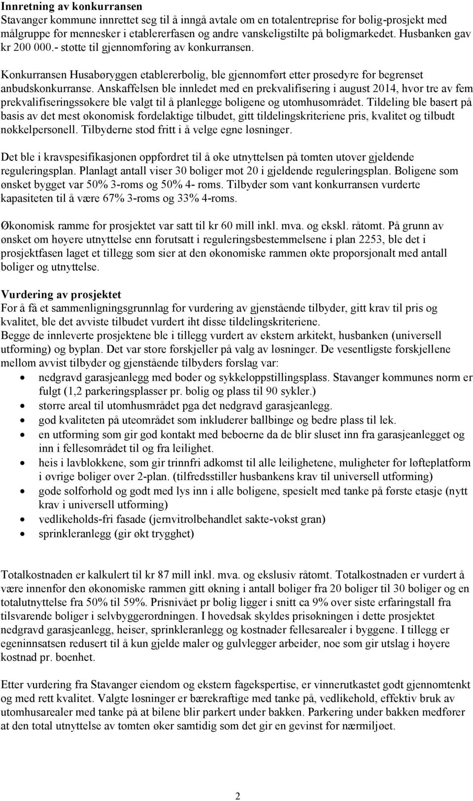 Anskaffelsen ble innledet med en prekvalifisering i august 2014, hvor tre av fem prekvalifiseringssøkere ble valgt til å planlegge boligene og utomhusområdet.