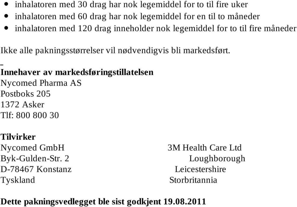 Innehaver av markedsføringstillatelsen Nycomed Pharma AS Postboks 205 1372 Asker Tlf: 800 800 30 Tilvirker Nycomed GmbH 3M Health Care