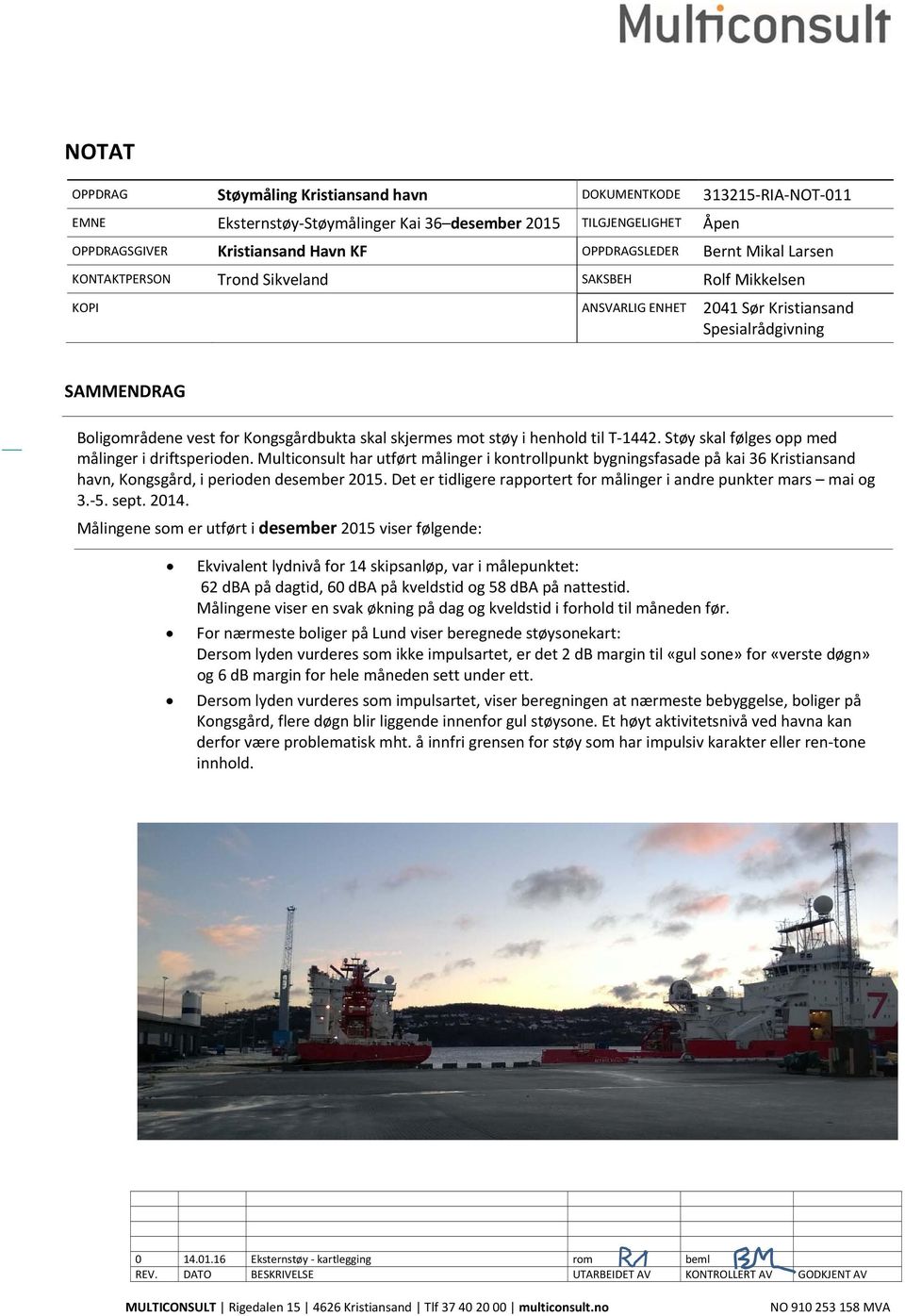 støy i henhold til T 1442. Støy skal følges opp med målinger i driftsperioden.