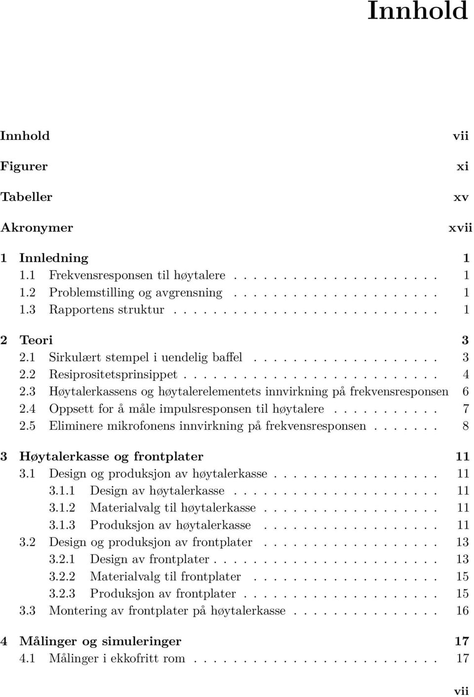 3 Høytalerkassens og høytalerelementets innvirkning på frekvensresponsen 6 2.4 Oppsett for å måle impulsresponsen til høytalere........... 7 2.5 Eliminere mikrofonens innvirkning på frekvensresponsen.