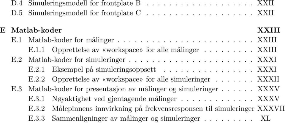 ............... XXXI E.2.2 Opprettelse av «workspace» for alle simuleringer....... XXXII E.3 Matlab-koder for presentasjon av målinger og simuleringer...... XXXV E.3.1 Nøyaktighet ved gjentagende målinger.