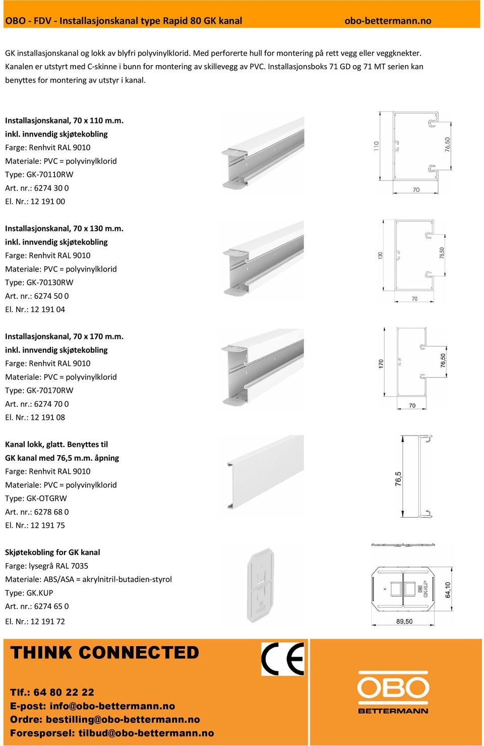 innvendig skjøtekobling Farge: Renhvit RAL 9010 Materiale: PVC = polyvinylklorid Type: GK-70110RW Art. nr.: 6274300 El. Nr.: 1219100 Installasjonskanal, 70 x 130 m.m. inkl.