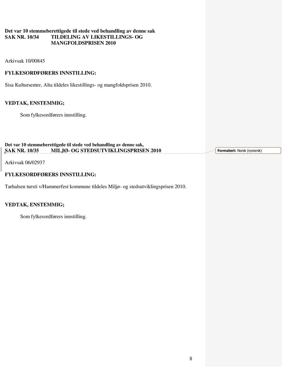 likestillings- og mangfoldsprisen 2010. Det var 10 stemmeberettigede til stede ved behandling av denne sak, SAK NR.