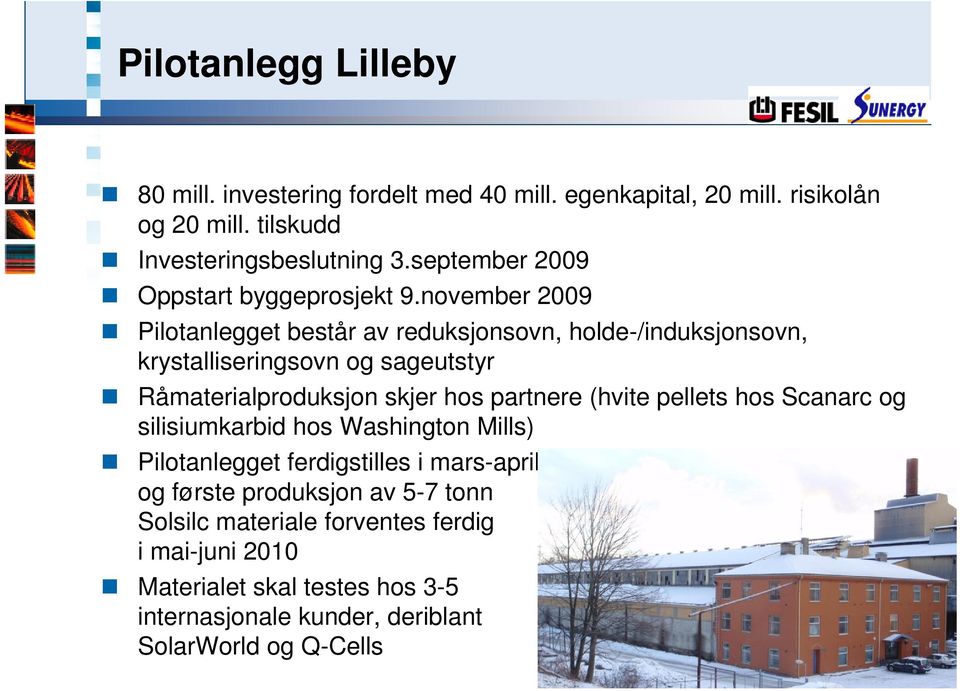 november 2009 Pilotanlegget består av reduksjonsovn, holde-/induksjonsovn, krystalliseringsovn og sageutstyr Råmaterialproduksjon skjer hos partnere