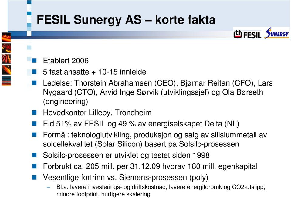 av silisiummetall av solcellekvalitet (Solar Silicon) basert på Solsilc-prosessen Solsilc-prosessen er utviklet og testet siden 1998 Forbrukt ca. 205 mill. per 31.12.