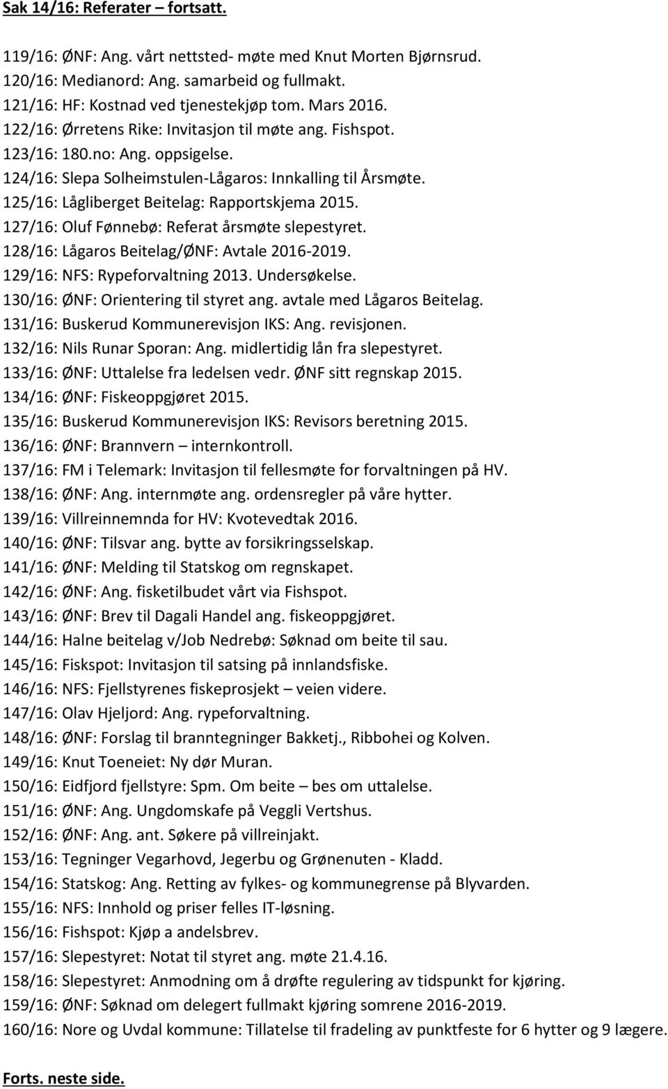 125/16: Lågliberget Beitelag: Rapportskjema 2015. 127/16: Oluf Fønnebø: Referat årsmøte slepestyret. 128/16: Lågaros Beitelag/ØNF: Avtale 2016-2019. 129/16: NFS: Rypeforvaltning 2013. Undersøkelse.