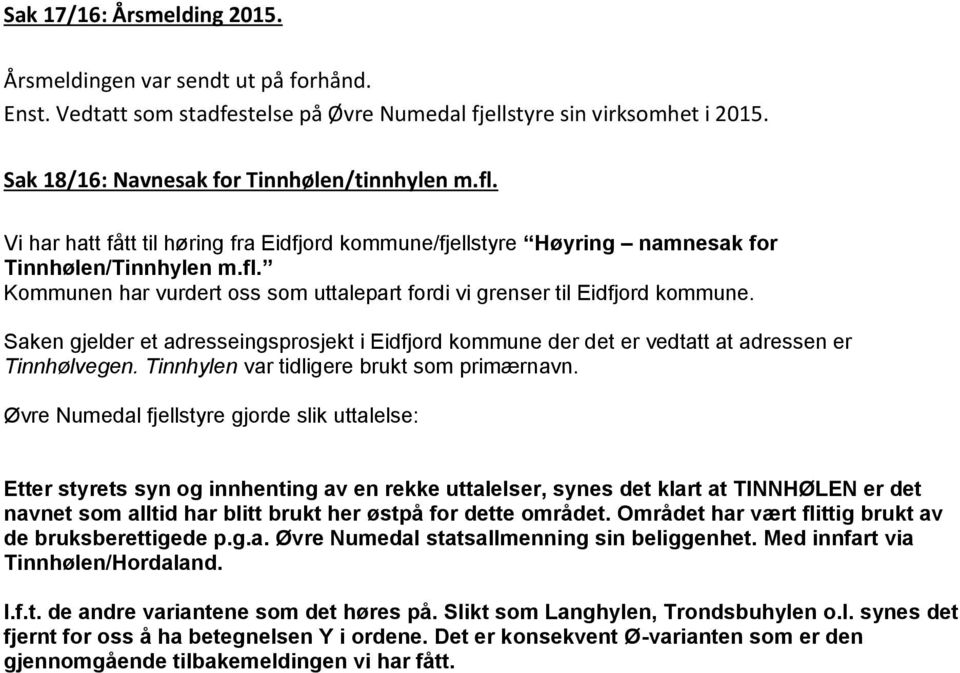 Saken gjelder et adresseingsprosjekt i Eidfjord kommune der det er vedtatt at adressen er Tinnhølvegen. Tinnhylen var tidligere brukt som primærnavn.