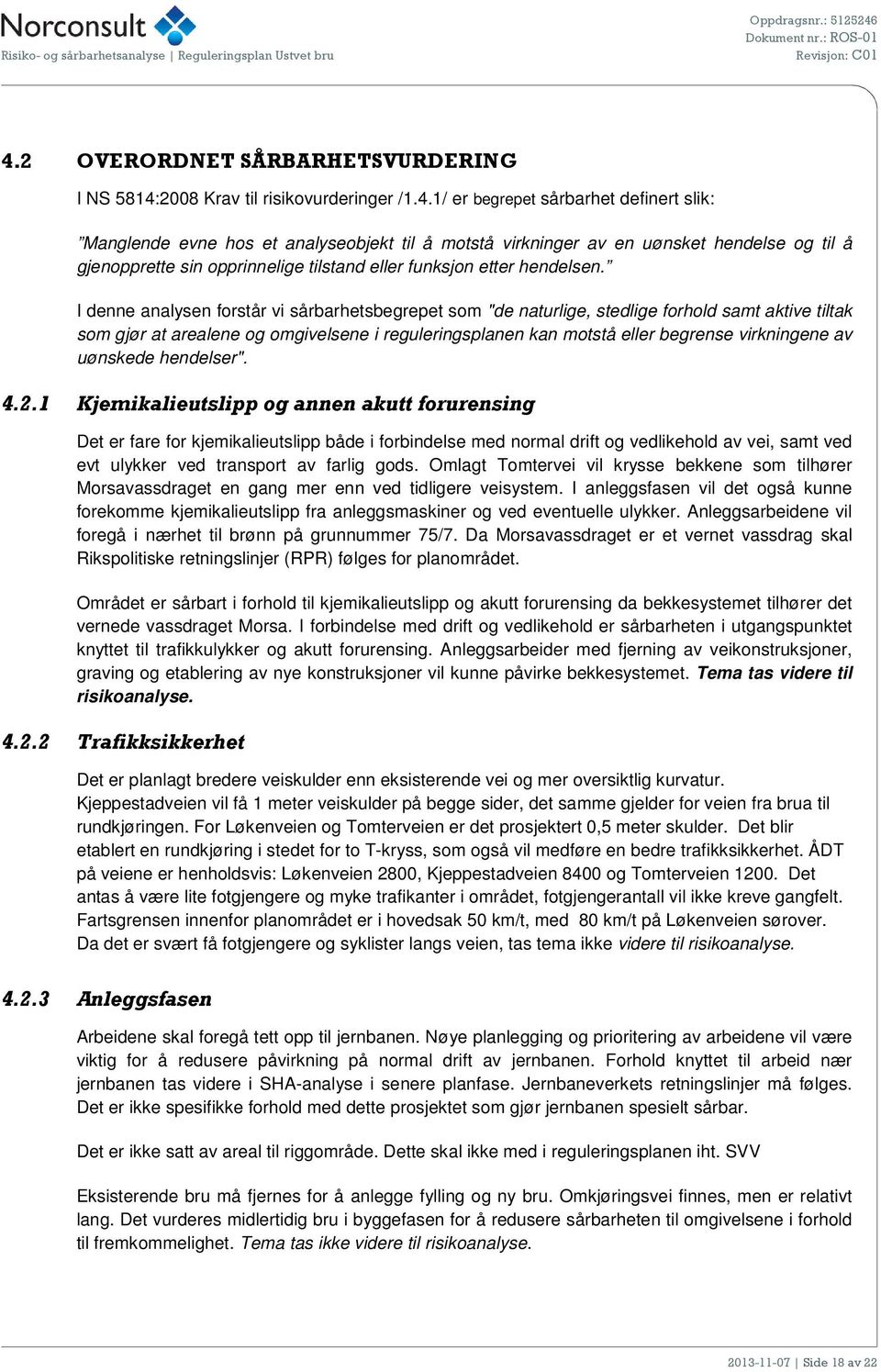 I denne analysen forstår vi sårbarhetsbegrepet som "de naturlige, stedlige forhold samt aktive tiltak som gjør at arealene og omgivelsene i reguleringsplanen kan motstå eller begrense virkningene av