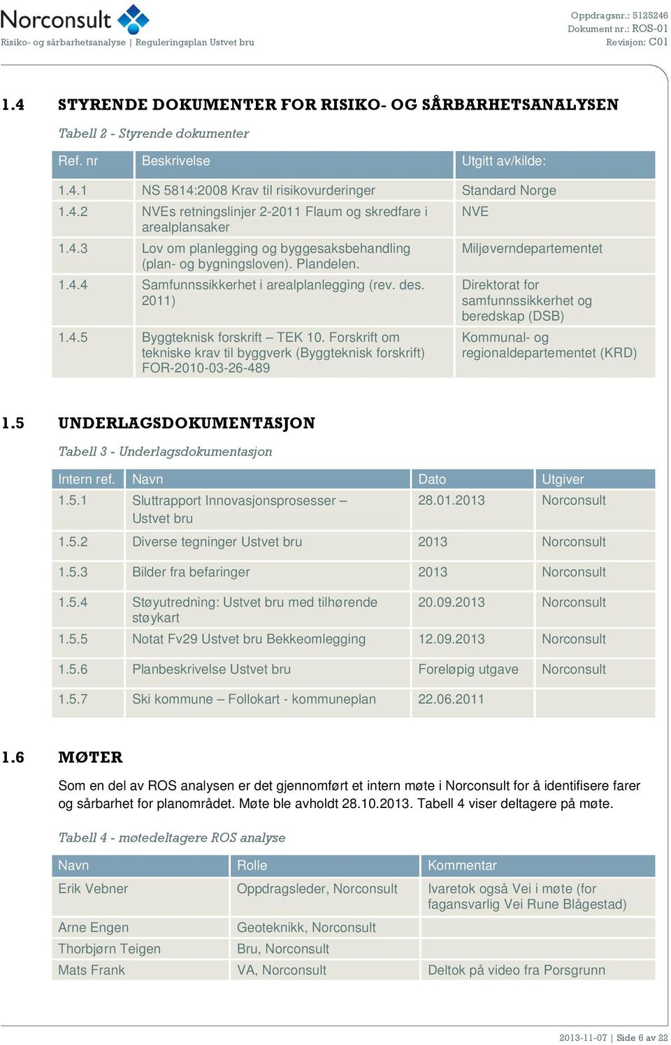 Forskrift om tekniske krav til byggverk (Byggteknisk forskrift) FOR-2010-03-26-489 NVE Miljøverndepartementet Direktorat for samfunnssikkerhet og beredskap (DSB) Kommunal- og regionaldepartementet