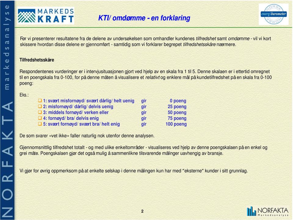 Denne skalaen er i ettertid omregnet til en poengskala fra 0-100, for på denne måten å visualisere et relativt og enklere mål på kundetilfredshet på en skala fra 0-100 poeng: Eks.