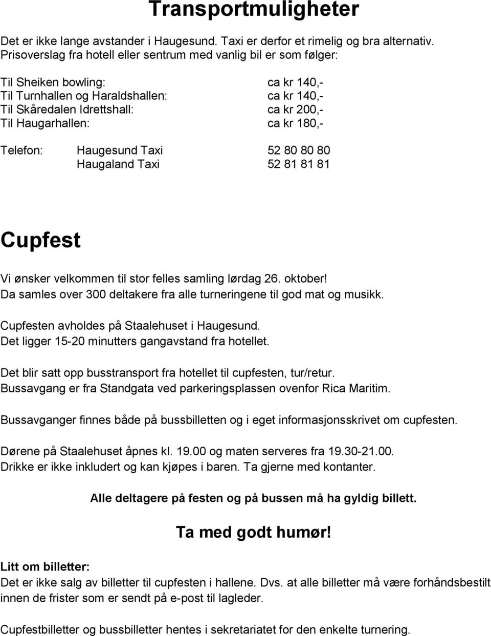 Haugarhallen: ca kr 180,- Telefon: Haugesund Taxi 52 80 80 80 Haugaland Taxi 52 81 81 81 Cupfest Vi ønsker velkommen til stor felles samling lørdag 26. oktober!