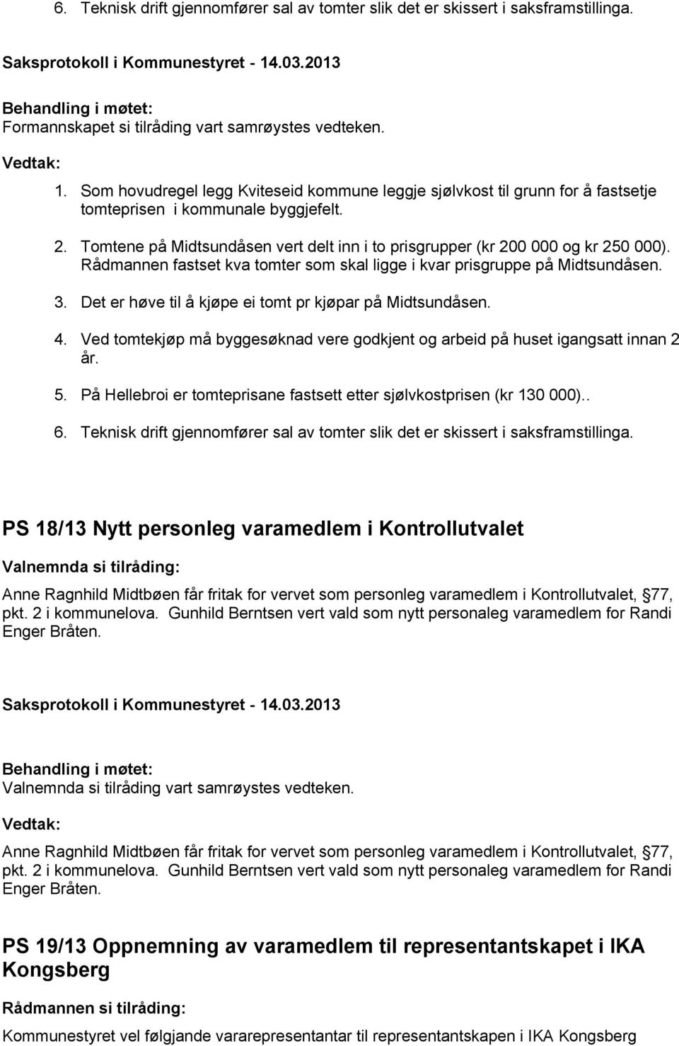 Tomtene på Midtsundåsen vert delt inn i to prisgrupper (kr 200 000 og kr 250 000). Rådmannen fastset kva tomter som skal ligge i kvar prisgruppe på Midtsundåsen. 3.