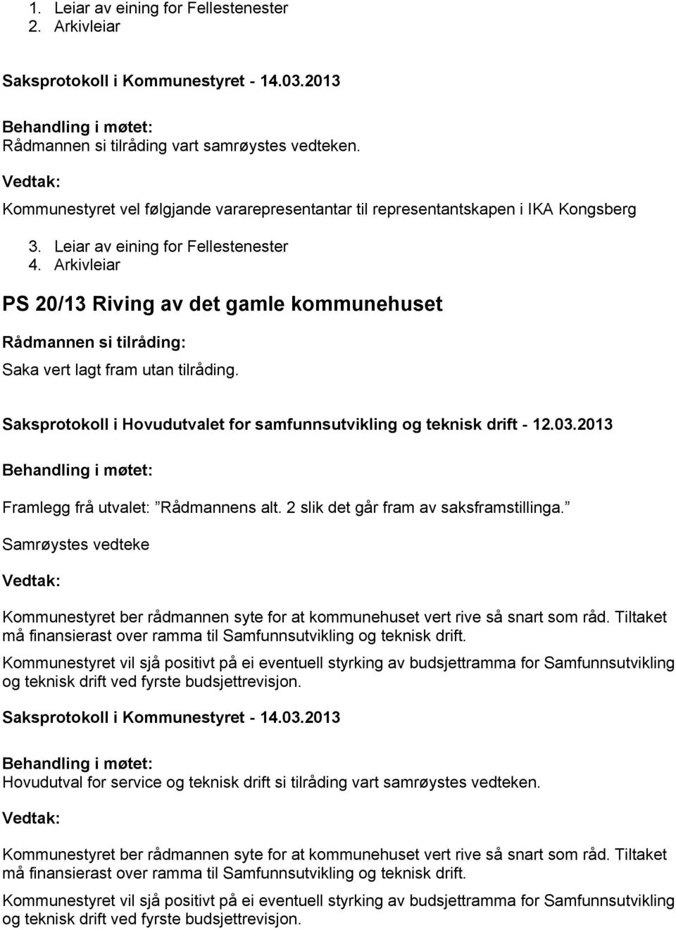 03.2013 Framlegg frå utvalet: Rådmannens alt. 2 slik det går fram av saksframstillinga. Samrøystes vedteke Kommunestyret ber rådmannen syte for at kommunehuset vert rive så snart som råd.