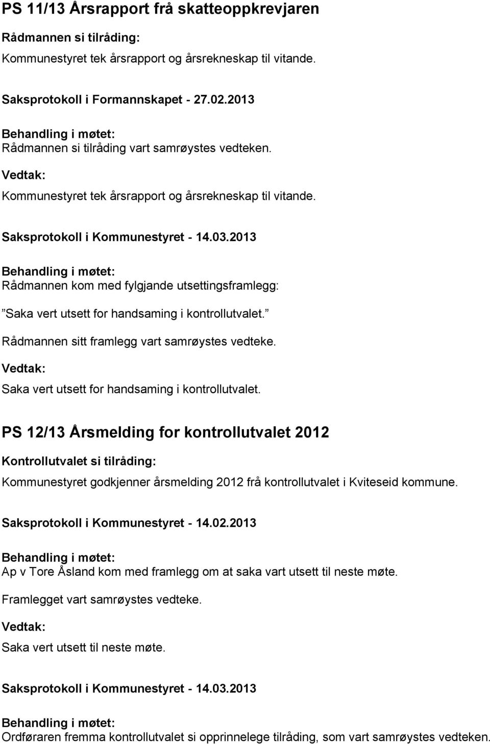 Rådmannen sitt framlegg vart samrøystes vedteke. Saka vert utsett for handsaming i kontrollutvalet.