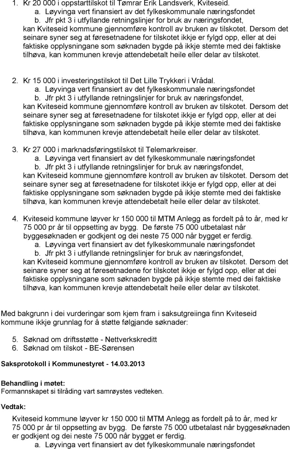 Kviteseid kommune løyver kr 150 000 til MTM Anlegg as fordelt på to år, med kr 75 000 pr år til oppsetting av bygg.