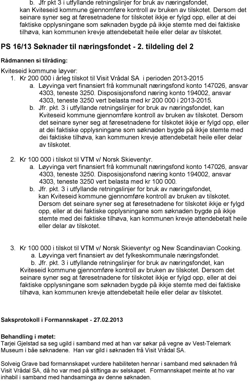 Disposisjonsfond næring konto 194002, ansvar 4303, teneste 3250 vert belasta med kr 200 000 i 2013-2015. b. Jfr. pkt.