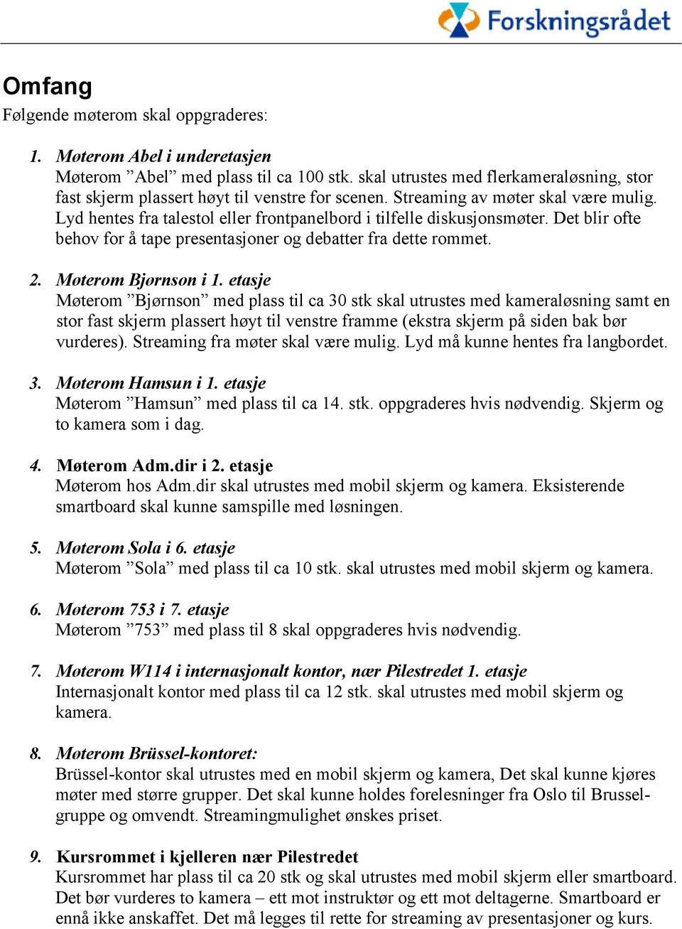 Det blir ofte behov for å tape presentasjoner og debatter fra dette rommet. 2. Møterom Bjørnson i 1.