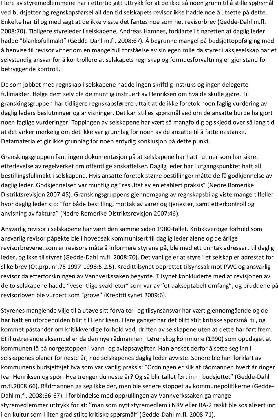 Tidligere styreleder i selskapene, Andreas Hamnes, forklarte i tingretten at daglig leder hadde blankofullmakt (Gedde-Dahl m.fl. 2008:67).