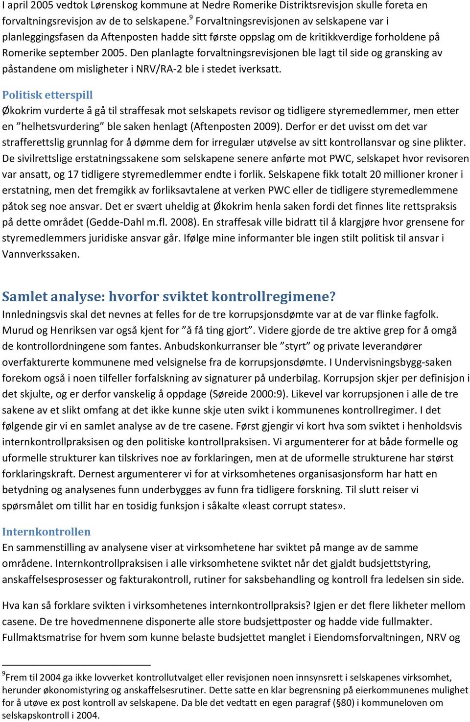 Den planlagte forvaltningsrevisjonen ble lagt til side og gransking av påstandene om misligheter i NRV/RA-2 ble i stedet iverksatt.