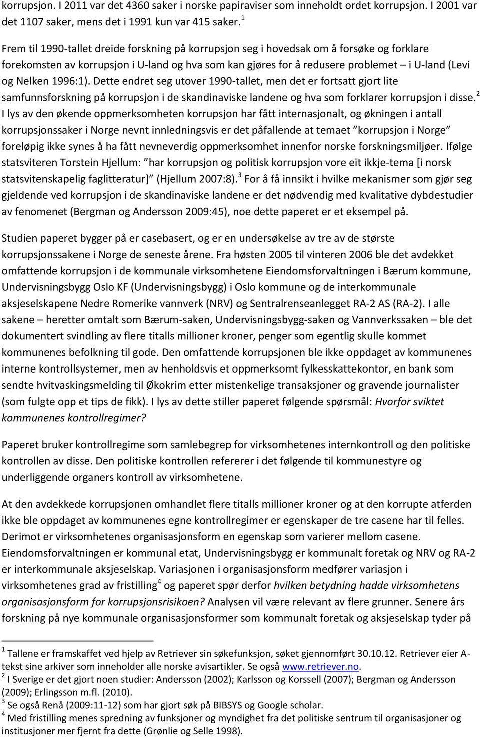 Nelken 1996:1). Dette endret seg utover 1990-tallet, men det er fortsatt gjort lite samfunnsforskning på korrupsjon i de skandinaviske landene og hva som forklarer korrupsjon i disse.