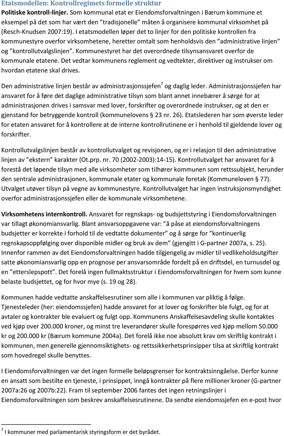 I etatsmodellen løper det to linjer for den politiske kontrollen fra kommunestyre overfor virksomhetene, heretter omtalt som henholdsvis den administrative linjen og kontrollutvalgslinjen.