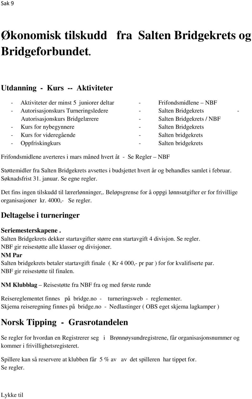 Bridgekrets / NBF - Kurs for nybegynnere - Salten Bridgekrets - Kurs for videregående - Salten bridgekrets - Oppfriskingkurs - Salten bridgekrets Frifondsmidlene averteres i mars måned hvert åt - Se