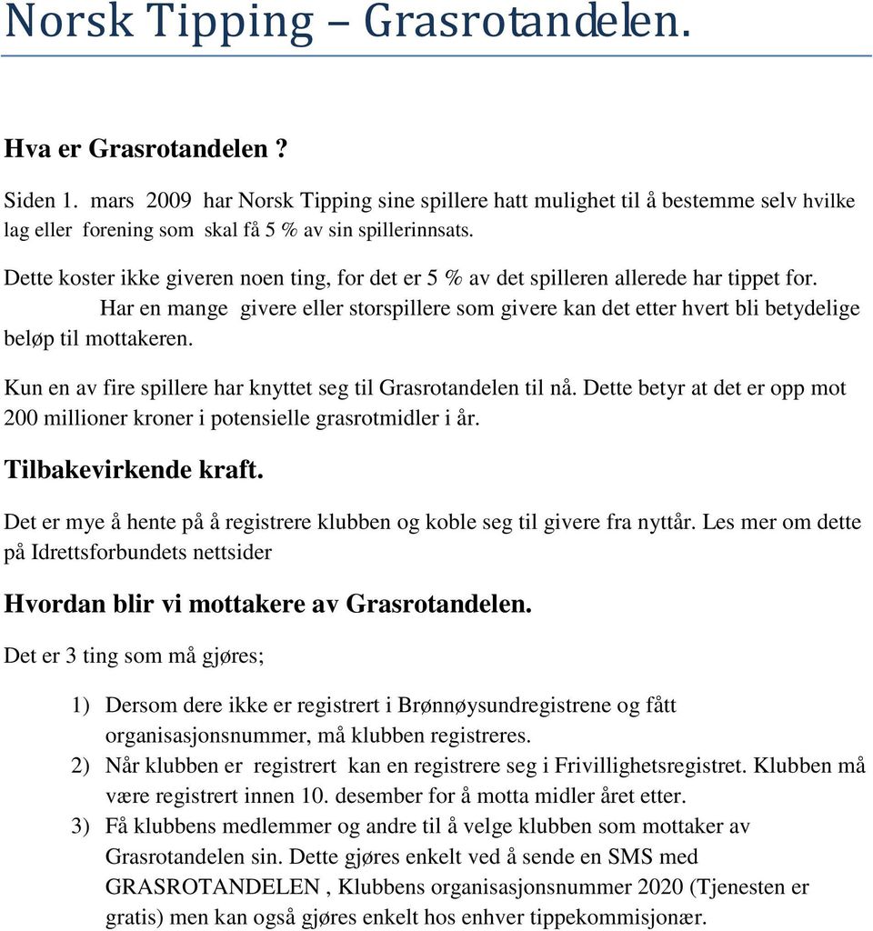 Dette koster ikke giveren noen ting, for det er 5 % av det spilleren allerede har tippet for. Har en mange givere eller storspillere som givere kan det etter hvert bli betydelige beløp til mottakeren.