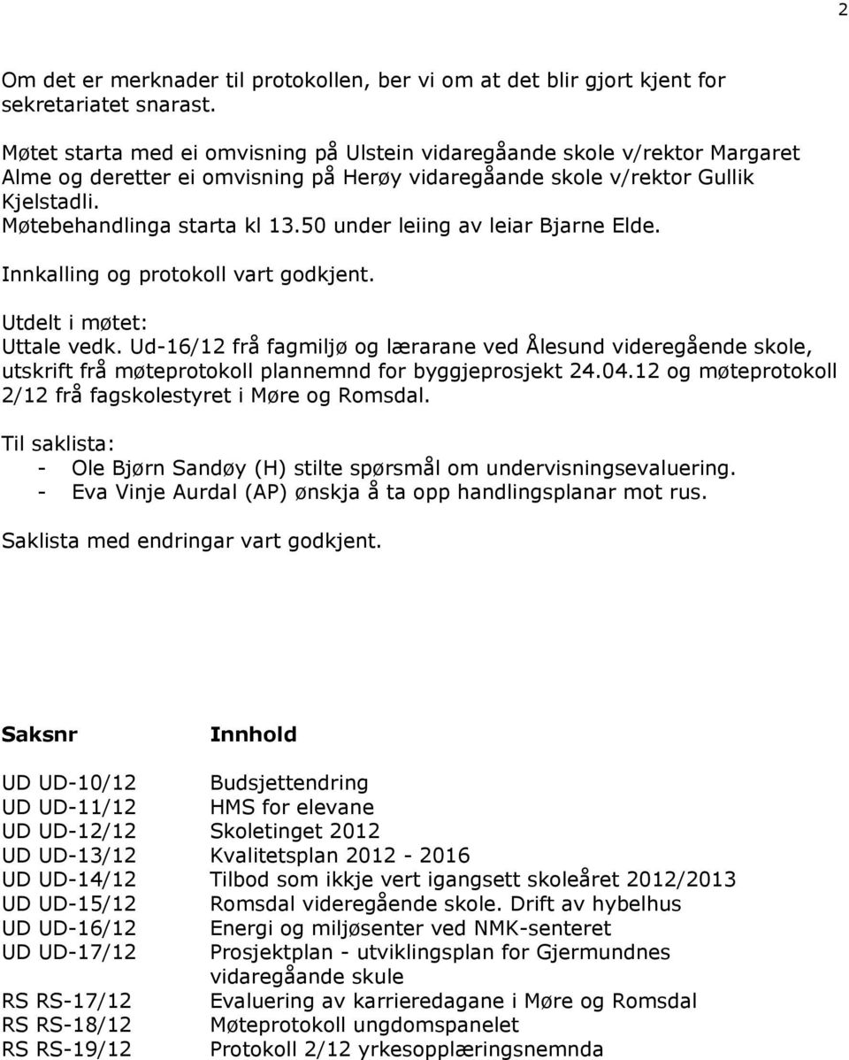 50 under leiing av leiar Bjarne Elde. Innkalling og protokoll vart godkjent. Utdelt i møtet: Uttale vedk.