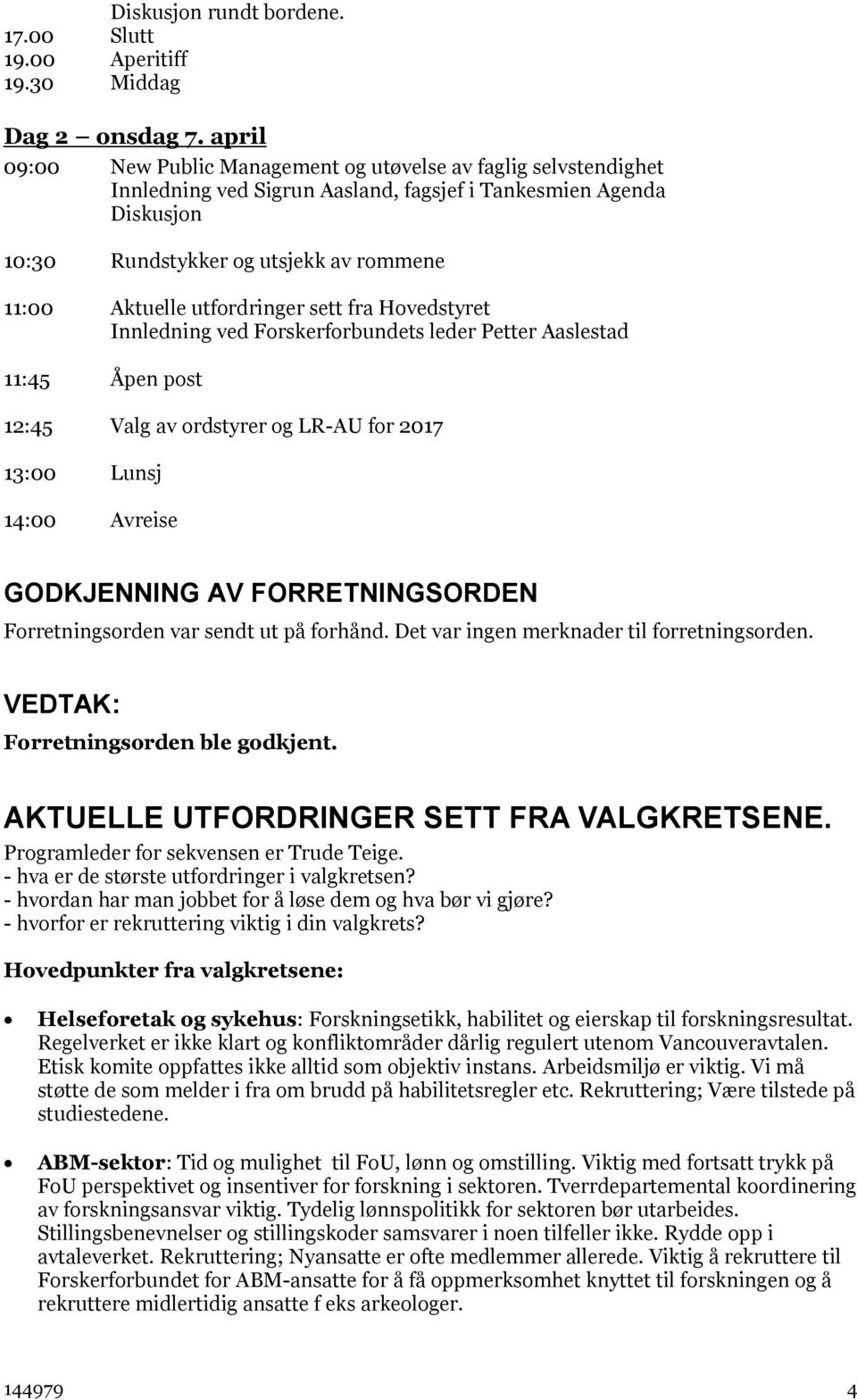 utfordringer sett fra Hovedstyret Innledning ved Forskerforbundets leder Petter Aaslestad 11:45 Åpen post 12:45 Valg av ordstyrer og LR-AU for 2017 13:00 Lunsj 14:00 Avreise GODKJENNING AV